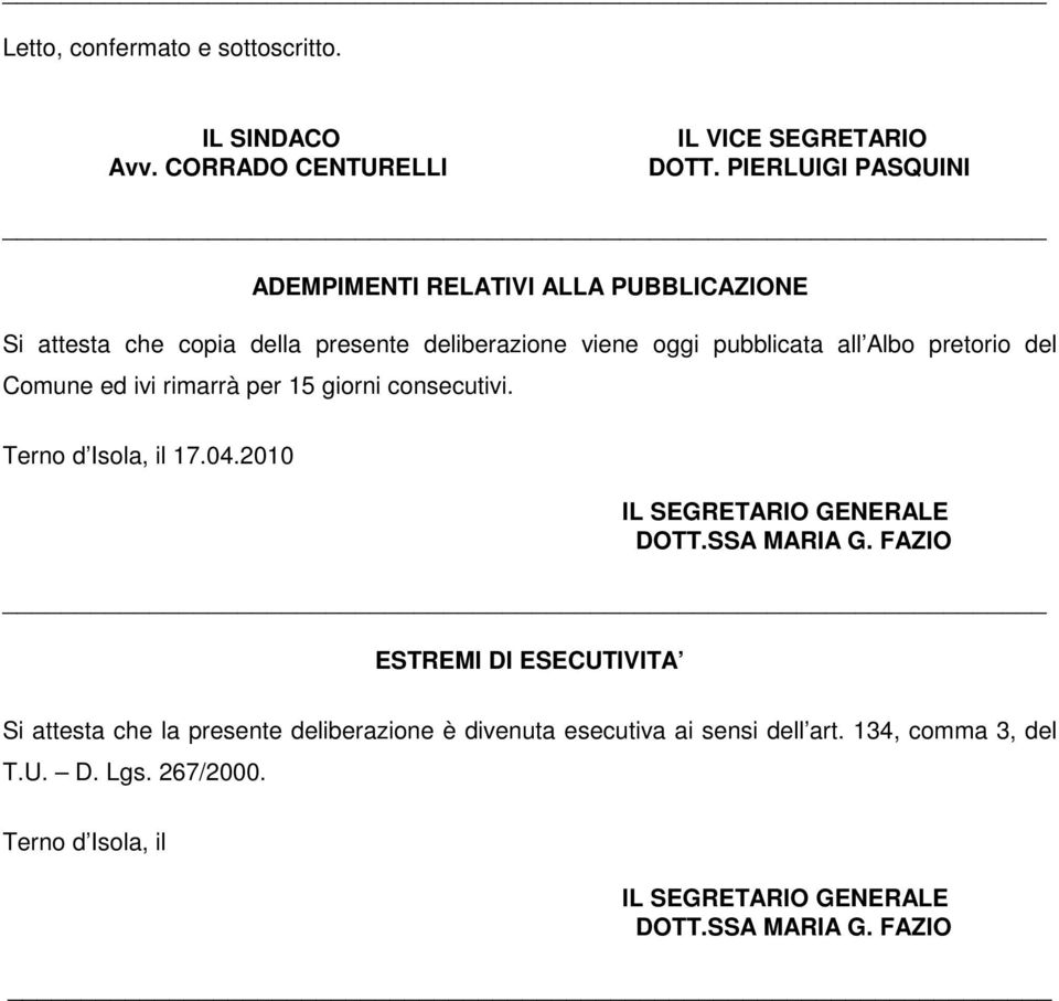 pretorio del Comune ed ivi rimarrà per 15 giorni consecutivi. Terno d Isola, il 17.04.2010 IL SEGRETARIO GENERALE DOTT.SSA MARIA G.