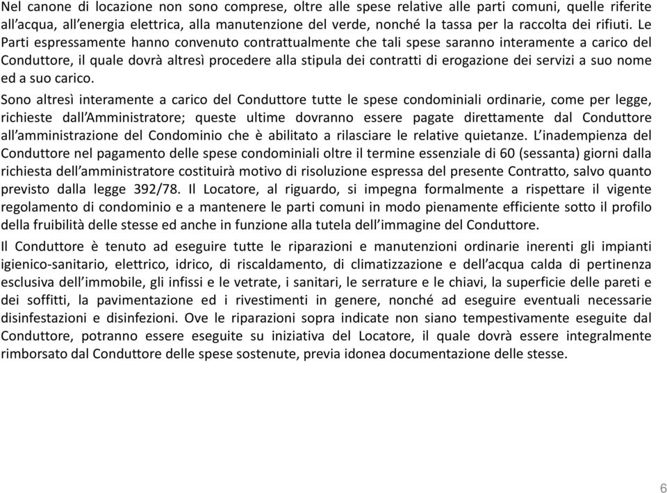 Le Parti espressamente hanno convenuto contrattualmente che tali spese saranno interamente a carico del Conduttore, il quale dovrà altresì procedere alla stipula dei contratti di erogazione dei