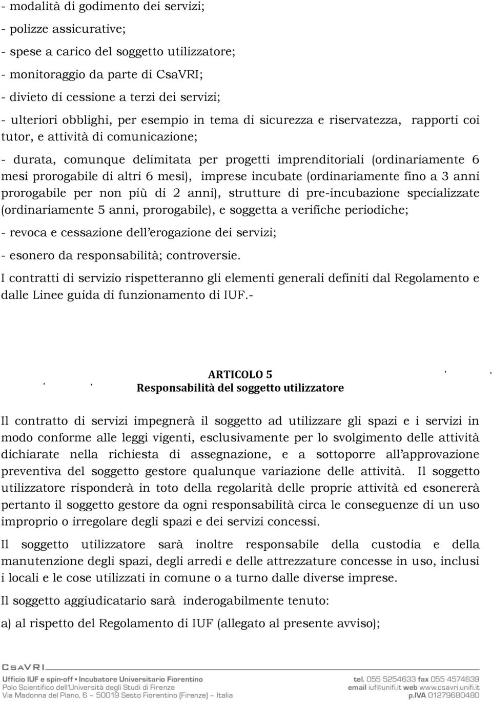 prorogabile di altri 6 mesi), imprese incubate (ordinariamente fino a 3 anni prorogabile per non più di 2 anni), strutture di pre-incubazione specializzate (ordinariamente 5 anni, prorogabile), e