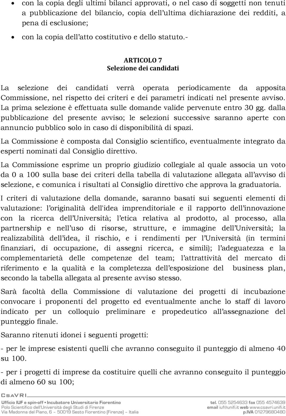 - ARTICOLO 7 Selezione dei candidati La selezione dei candidati verrà operata periodicamente da apposita Commissione, nel rispetto dei criteri e dei parametri indicati nel presente avviso.