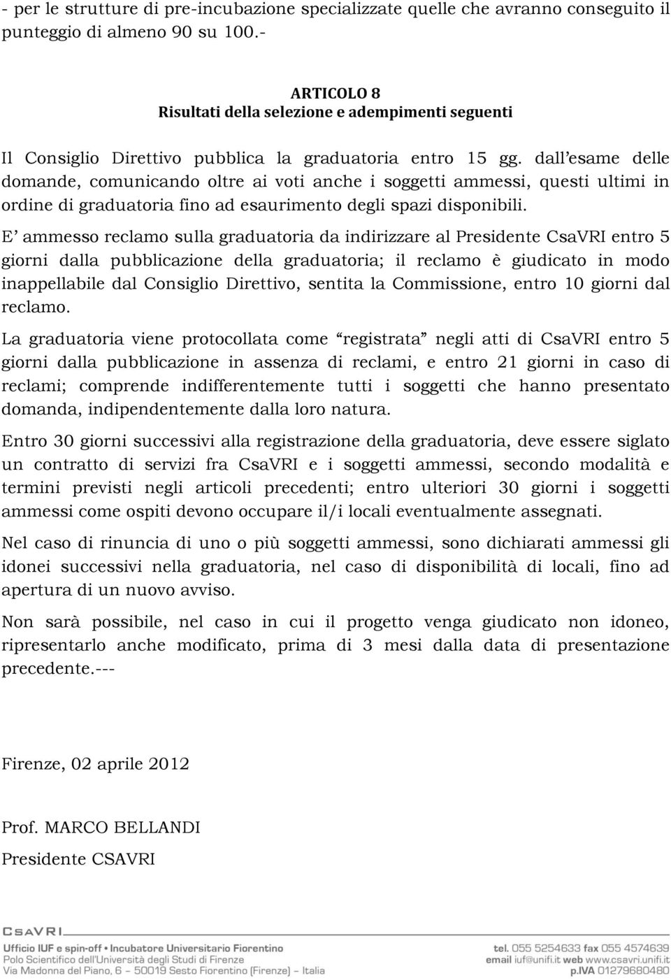 dall esame delle domande, comunicando oltre ai voti anche i soggetti ammessi, questi ultimi in ordine di graduatoria fino ad esaurimento degli spazi disponibili.