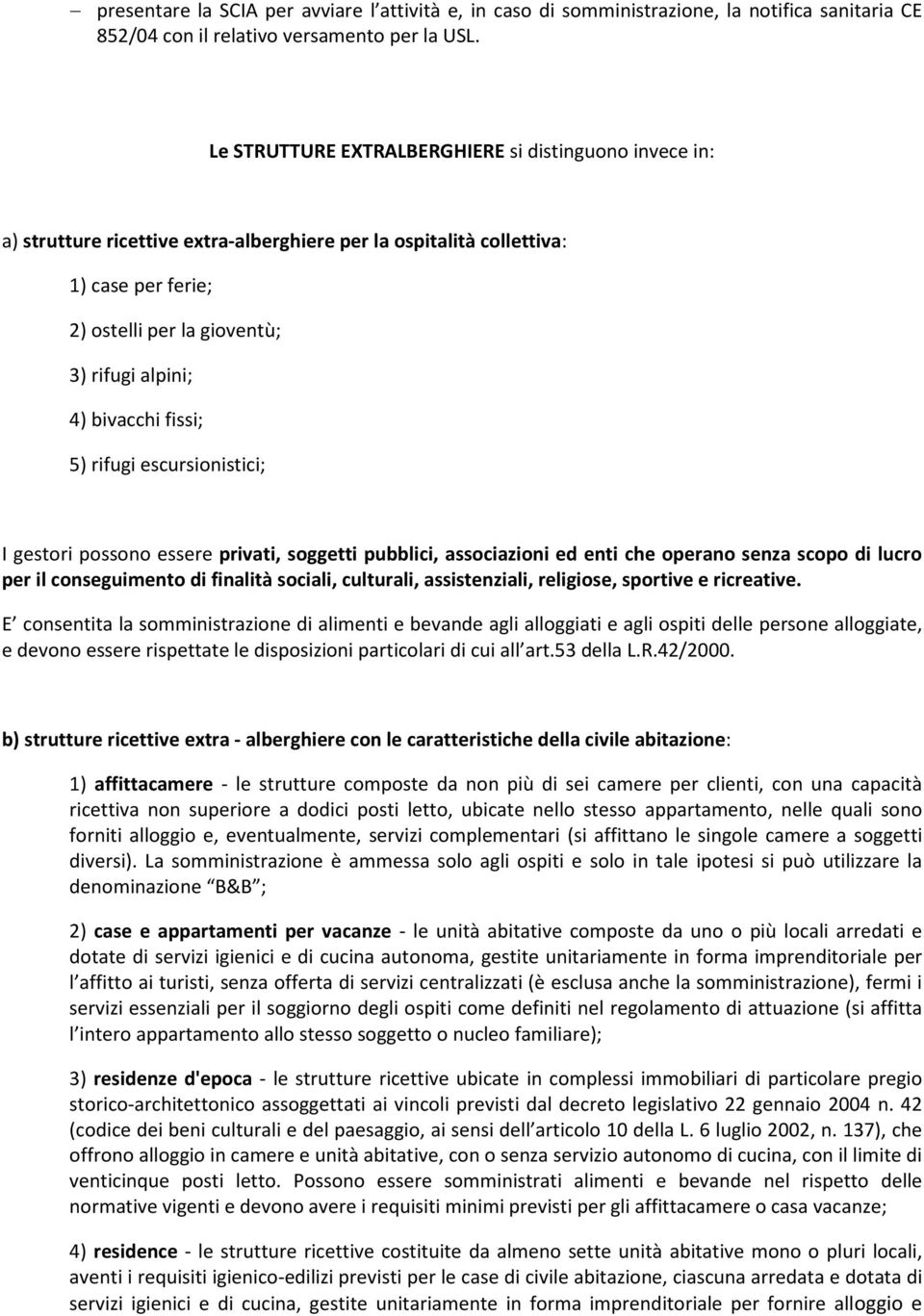 bivacchi fissi; 5) rifugi escursionistici; I gestori possono essere privati, soggetti pubblici, associazioni ed enti che operano senza scopo di lucro per il conseguimento di finalità sociali,