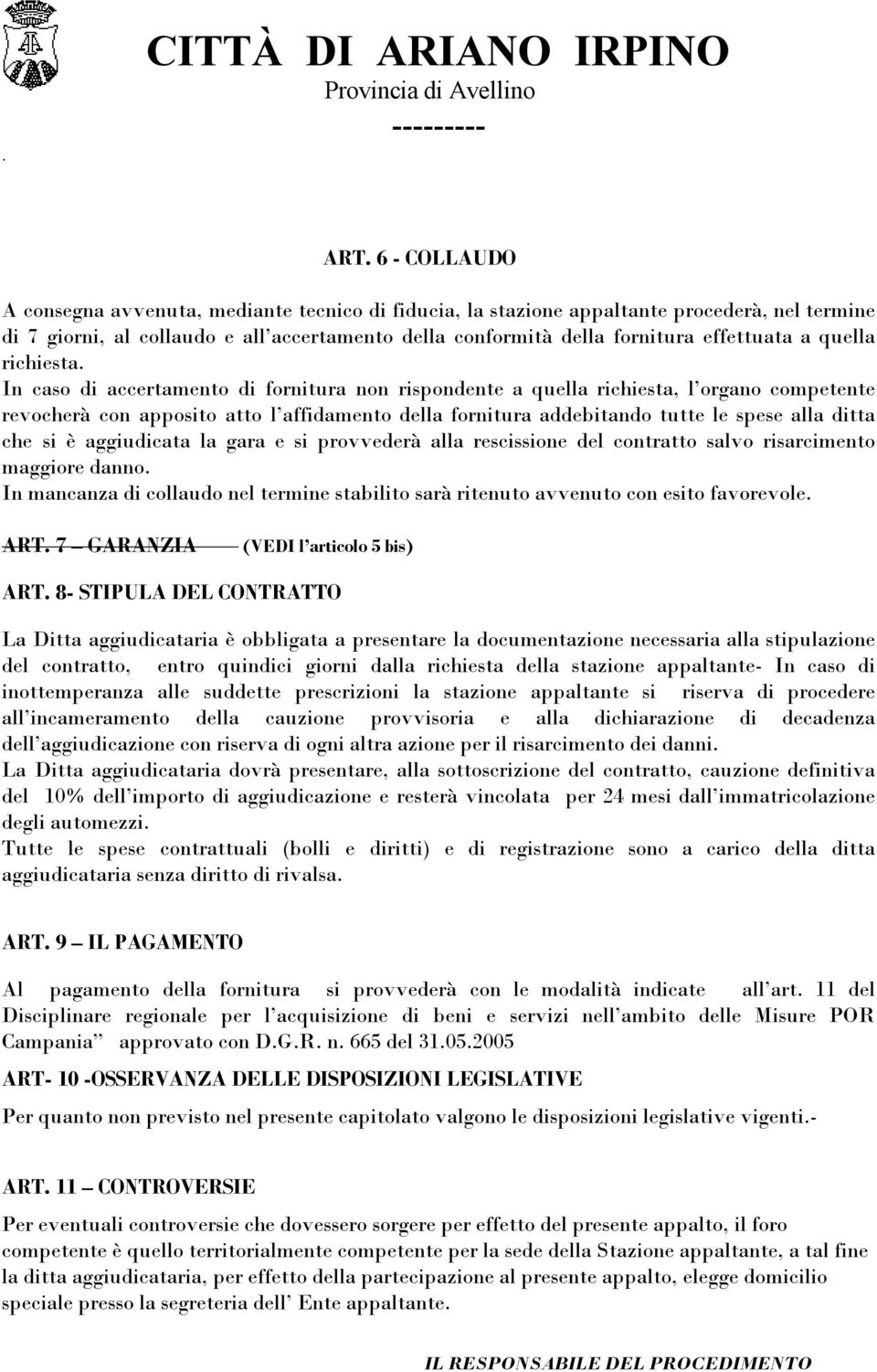 In caso di accertamento di fornitura non rispondente a quella richiesta, l organo competente revocherà con apposito atto l affidamento della fornitura addebitando tutte le spese alla ditta che si è