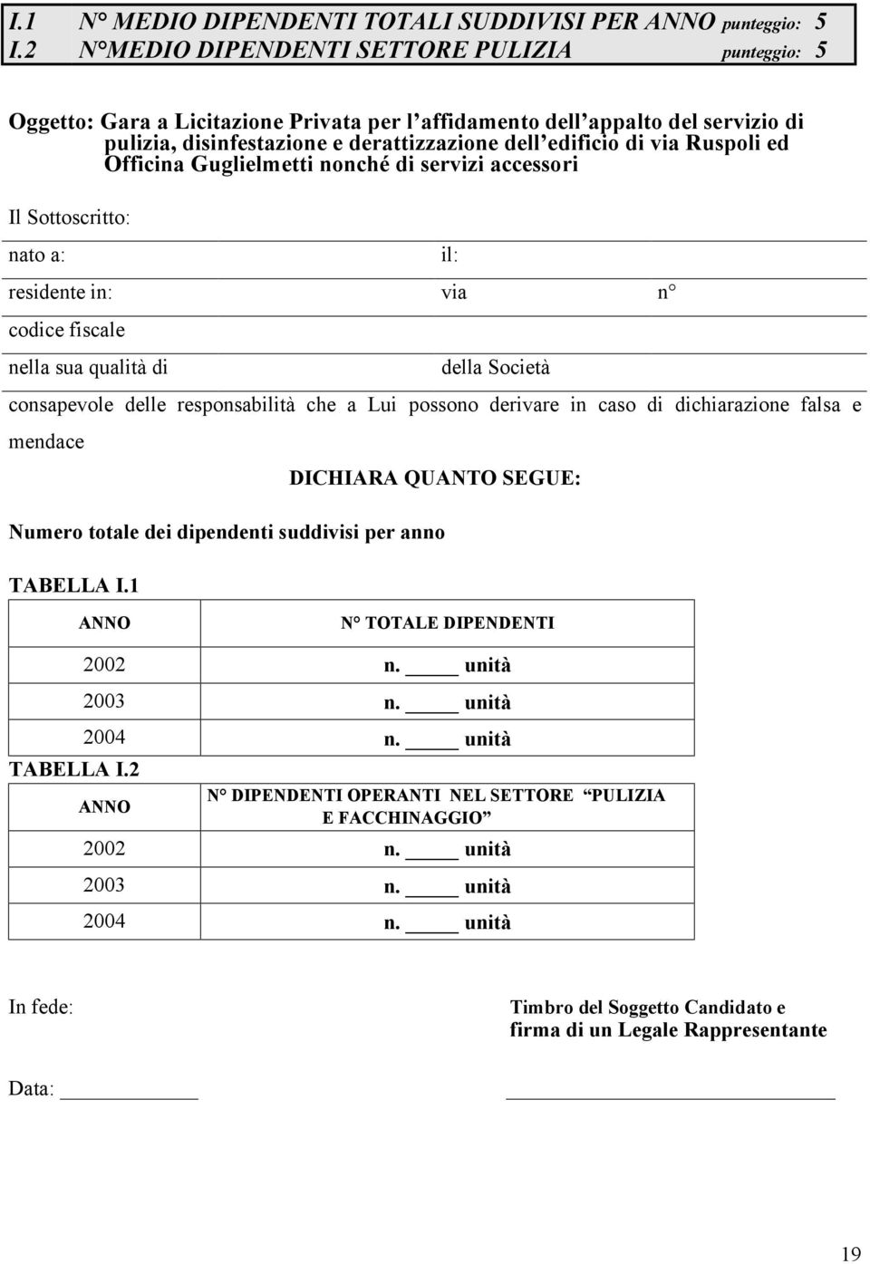 disinfestazione e derattizzazione dell edificio di via Ruspoli ed Officina Guglielmetti nonché di servizi accessori Il Sottoscritto: nato a: il: residente in: via n codice fiscale nella sua qualità