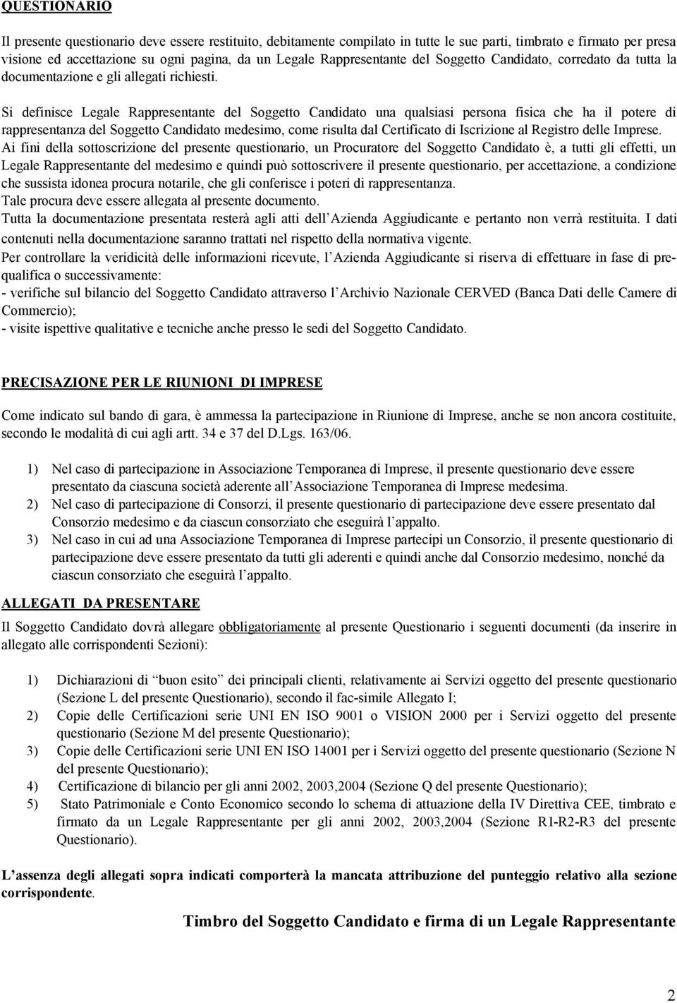 Si definisce Legale Rappresentante del Soggetto Candidato una qualsiasi persona fisica che ha il potere di rappresentanza del Soggetto Candidato medesimo, come risulta dal Certificato di Iscrizione