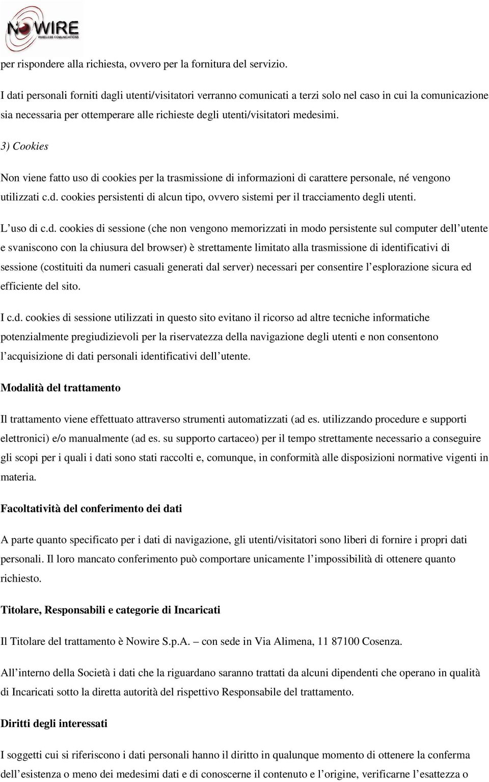 3) Cookies Non viene fatto uso di cookies per la trasmissione di informazioni di carattere personale, né vengono utilizzati c.d. cookies persistenti di alcun tipo, ovvero sistemi per il tracciamento degli utenti.