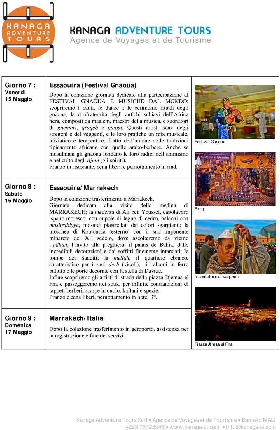 Questi artisti sono degli stregoni e dei veggenti, e le loro pratiche un mix musicale, iniziatico e terapeutico, frutto dell unione delle tradizioni tipicamente africane con quelle arabo-berbere.