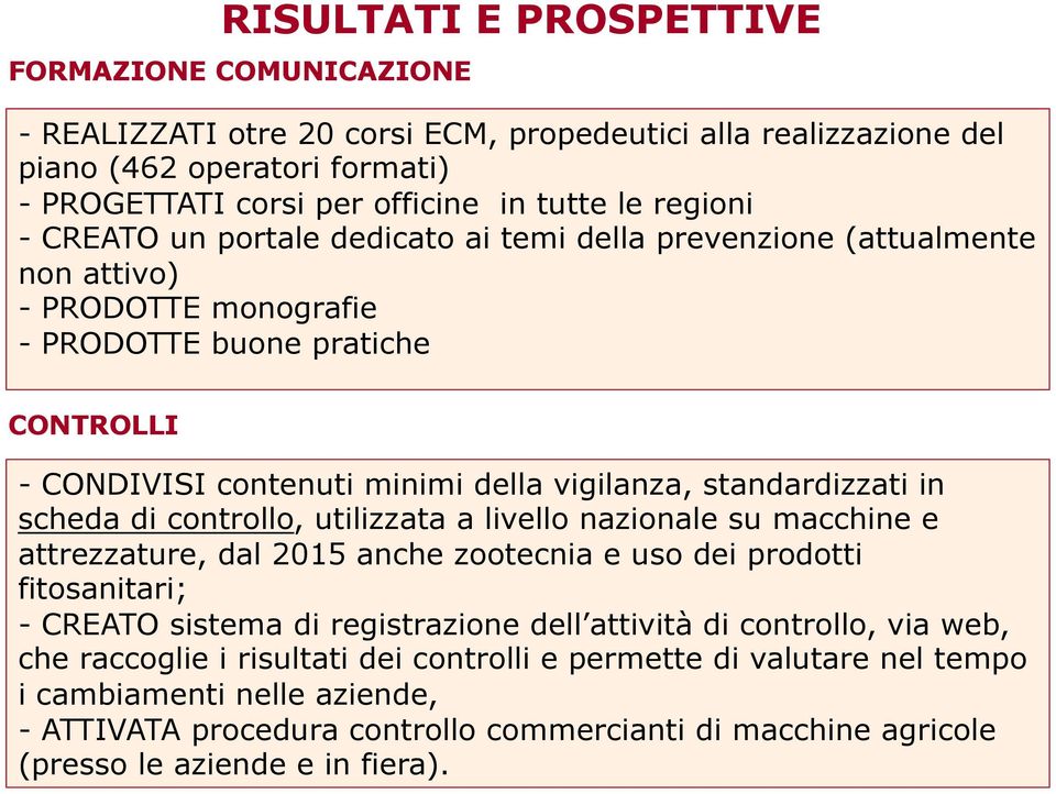 in scheda di controllo, utilizzata a livello nazionale su macchine e attrezzature, dal 2015 anche zootecnia e uso dei prodotti fitosanitari; - CREATO sistema di registrazione dell attività di