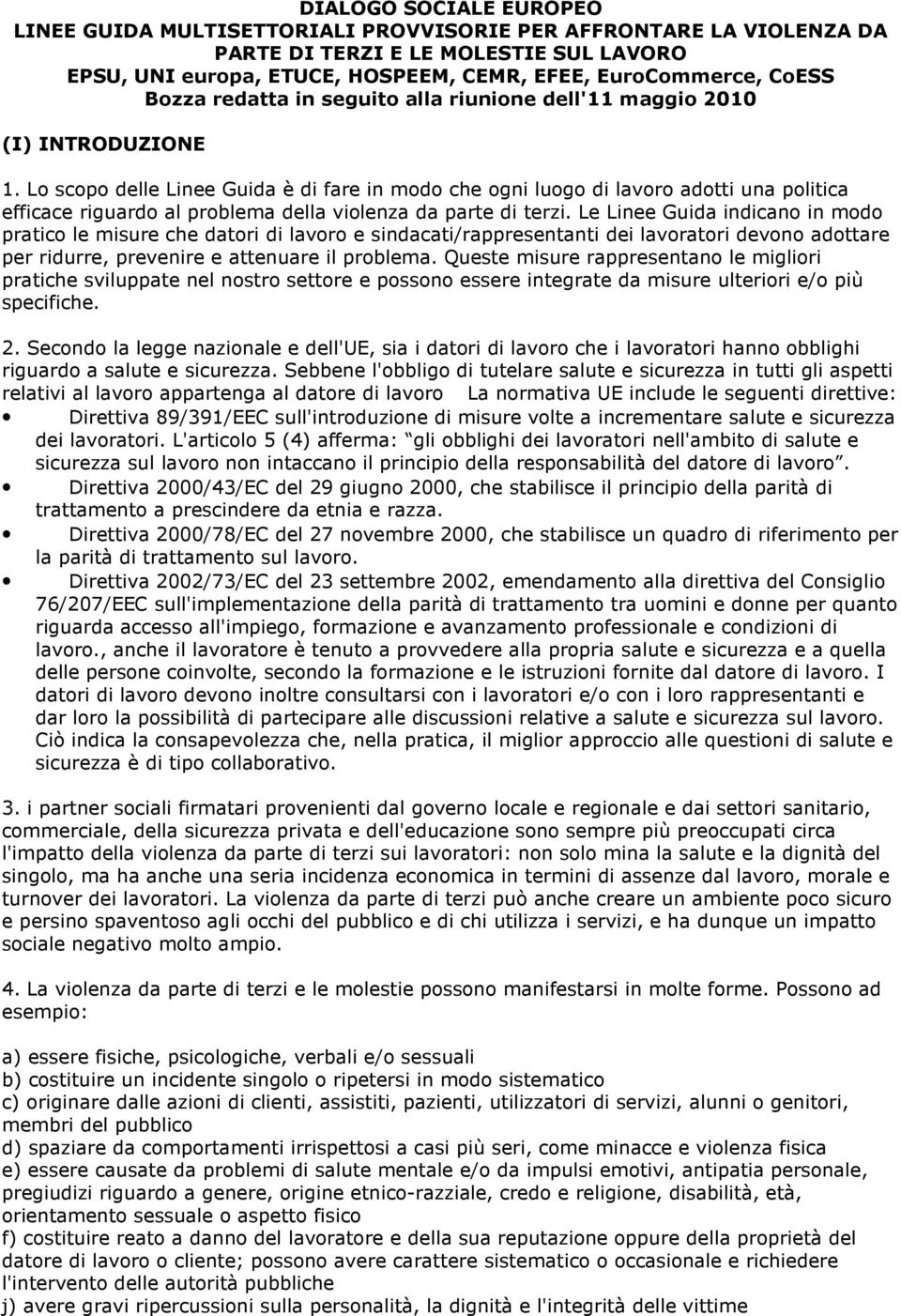 Lo scopo delle Linee Guida è di fare in modo che ogni luogo di lavoro adotti una politica efficace riguardo al problema della violenza da parte di terzi.