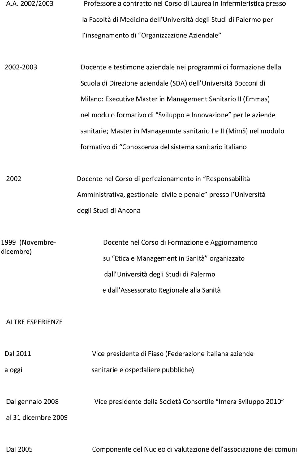 nel modulo formativo di Sviluppo e Innovazione per le aziende sanitarie; Master in Managemnte sanitario I e II (MimS) nel modulo formativo di Conoscenza del sistema sanitario italiano 2002 Docente