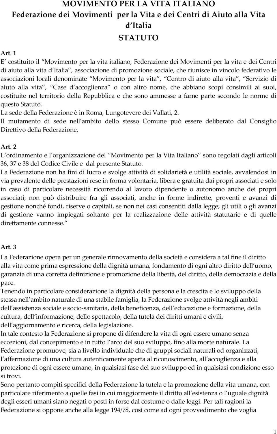 federativo le associazioni locali denominate Movimento per la vita, Centro di aiuto alla vita, Servizio di aiuto alla vita, Case d accoglienza o con altro nome, che abbiano scopi consimili ai suoi,