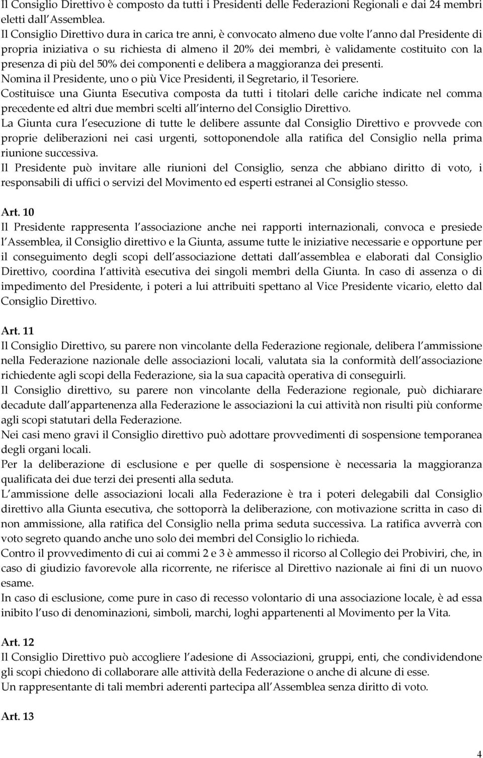 presenza di più del 50% dei componenti e delibera a maggioranza dei presenti. Nomina il Presidente, uno o più Vice Presidenti, il Segretario, il Tesoriere.