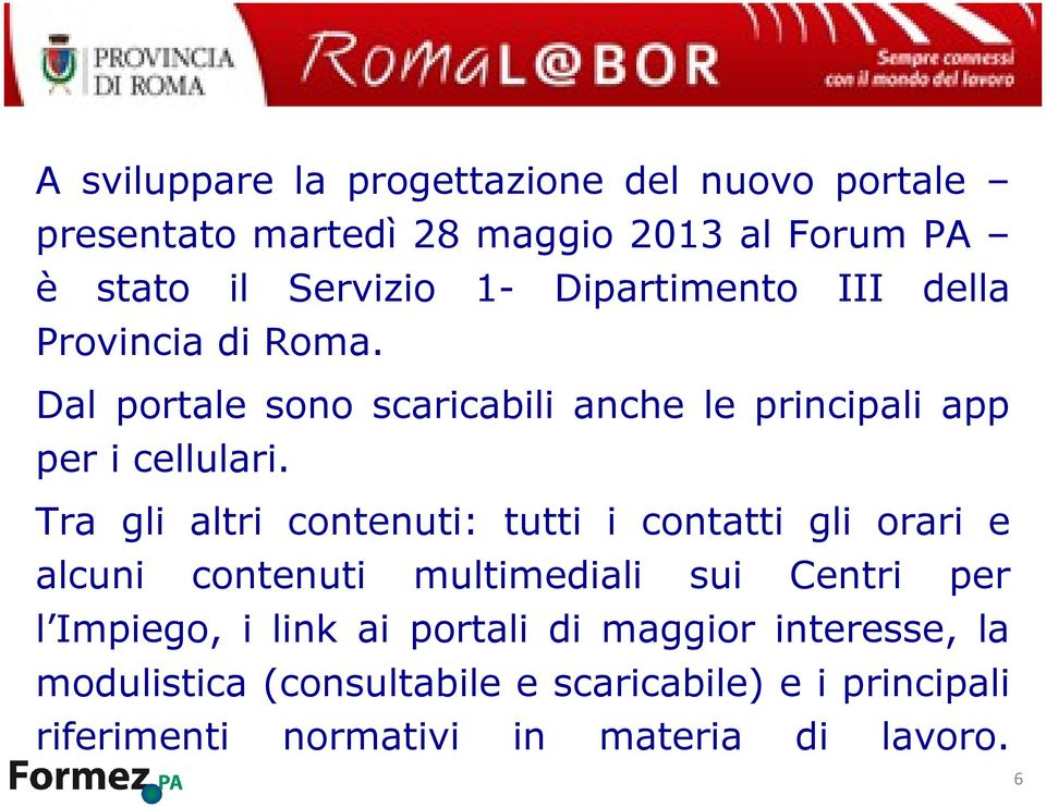 Tra gli altri contenuti: tutti i contatti gli orari e alcuni contenuti multimediali sui Centri per l Impiego, i link ai