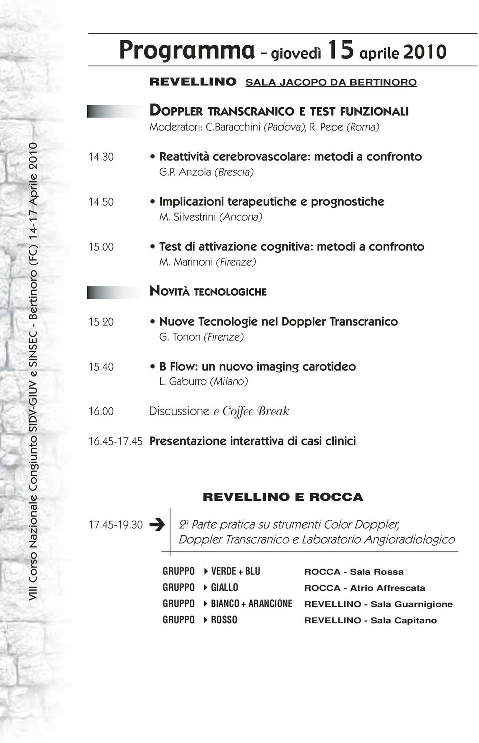 00 Test di attivazione cognitiva: metodi a confronto M. Marinoni (Firenze) NOVITÀ TECNOLOGICHE 15.20 Nuove Tecnologie nel Doppler Transcranico G. Tonon (Firenze) 15.