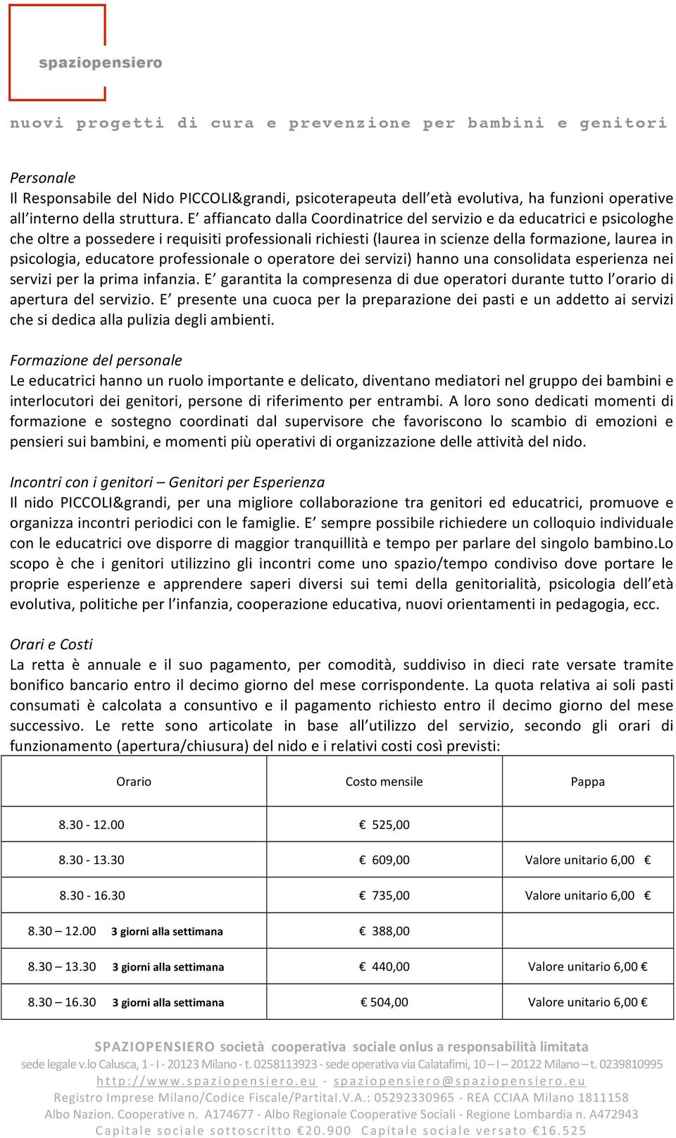 psicologia,educatoreprofessionaleooperatoredeiservizi)hannounaconsolidataesperienzanei serviziperlaprimainfanzia.e garantitalacompresenzadidueoperatoridurantetuttol orariodi aperturadelservizio.