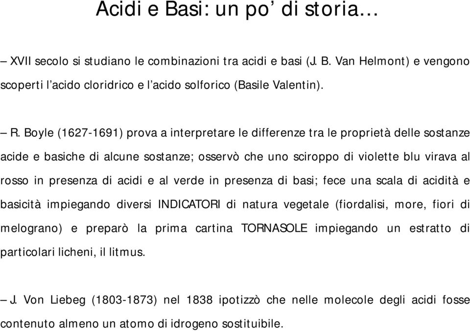 di acidi e al verde in presenza di basi; fece una scala di acidità e basicità impiegando diversi INDICATRI di natura vegetale (fiordalisi, more, fiori di melograno) e preparò la prima cartina