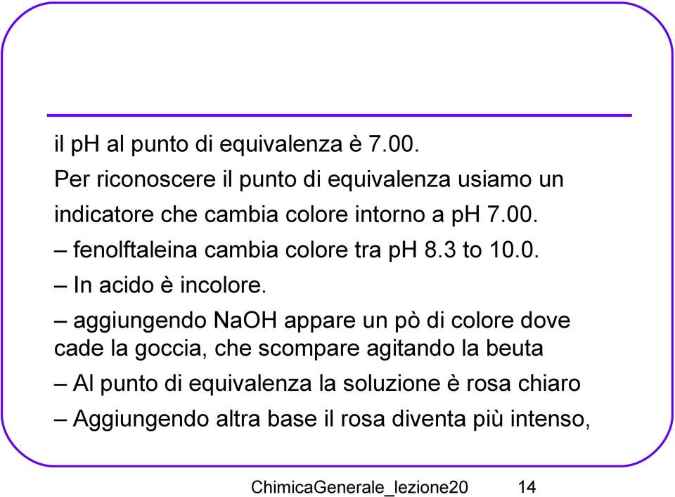 fenolftaleina cambia colore tra ph 8.3 to 10.0. In acido è incolore.