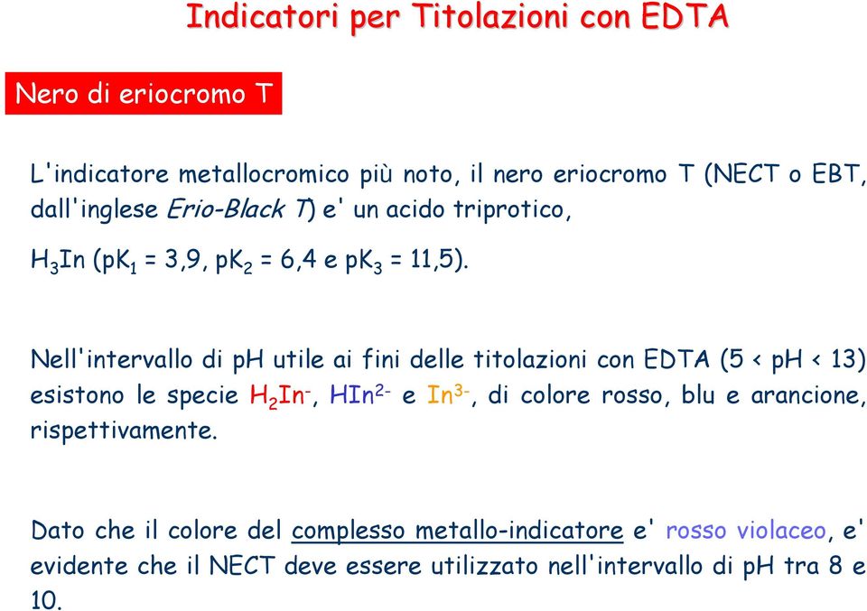 Nell'intervallo di ph utile ai fini delle titolazioni con EDTA (5 < ph < 13) esistono le specie H 2 In -, HIn 2- e In 3-, di colore