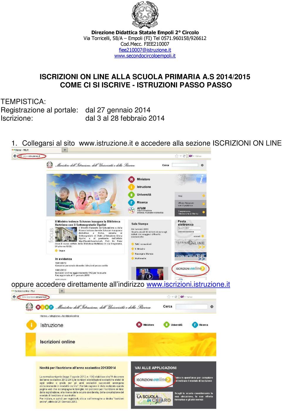 S 2014/2015 COME CI SI ISCRIVE - ISTRUZIONI PASSO PASSO TEMPISTICA: Registrazione al portale: dal 27 gennaio 2014 Iscrizione: dal