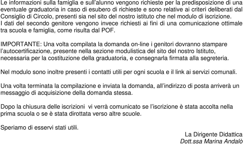 I dati del secondo genitore vengono invece richiesti ai fini di una comunicazione ottimale tra scuola e famiglia, come risulta dal POF.