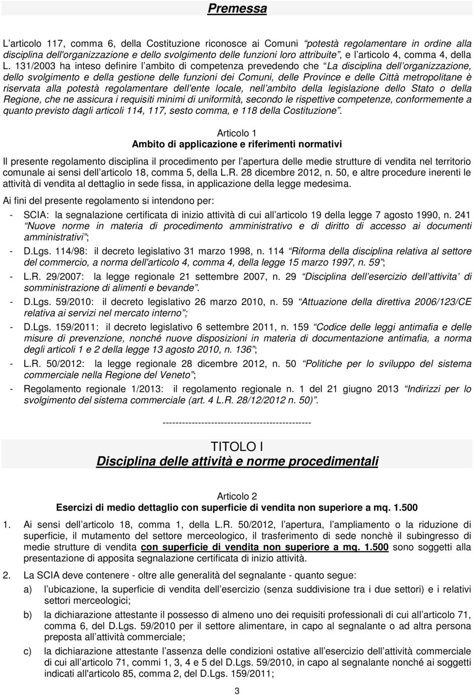 131/2003 ha inteso definire l ambito di competenza prevedendo che La disciplina dell organizzazione, dello svolgimento e della gestione delle funzioni dei Comuni, delle Province e delle Città