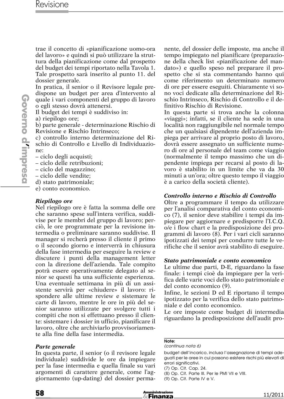 In pratica, il senior o il Revisore legale predispone un budget per area d intervento al quale i vari componenti del gruppo di lavoro o egli stesso dovrà attenersi.