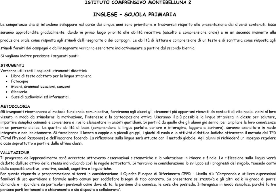 Esse saranno approfondite gradualmente, dando in primo luogo priorità alle abilità recettive (ascolto e comprensione orale) e in un secondo momento alla produzione orale come risposta agli stimoli