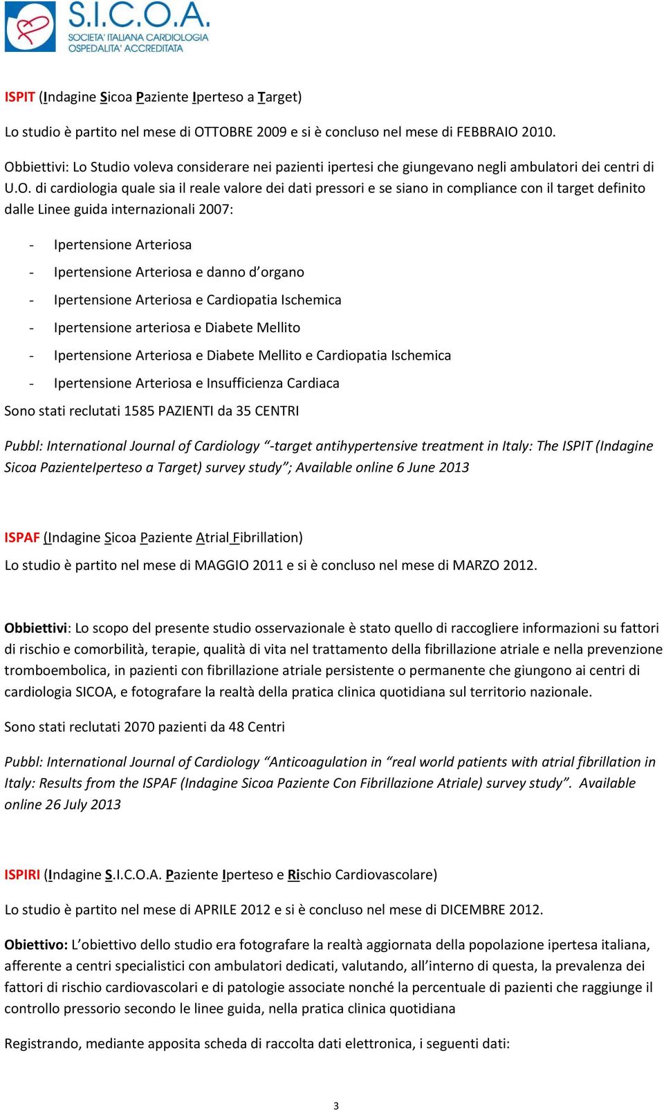 con il target definito dalle Linee guida internazionali 2007: - Ipertensione Arteriosa - Ipertensione Arteriosa e danno d organo - Ipertensione Arteriosa e Cardiopatia Ischemica - Ipertensione