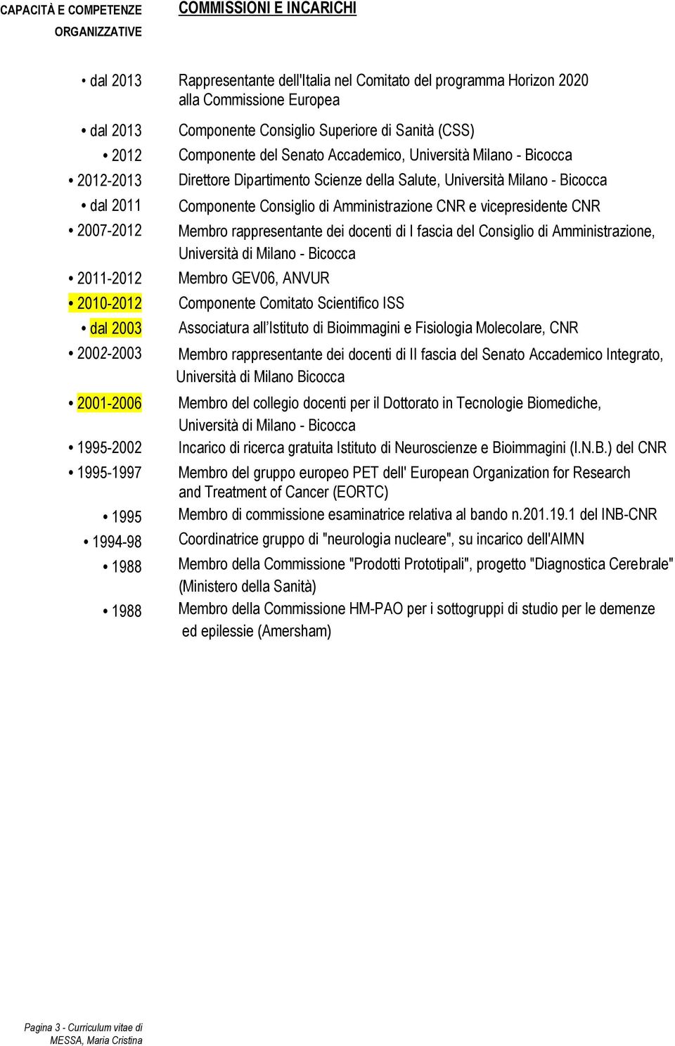 Bicocca Direttore Dipartimento Scienze della Salute, Università Milano - Bicocca Componente Consiglio di Amministrazione CNR e vicepresidente CNR Membro rappresentante dei docenti di I fascia del