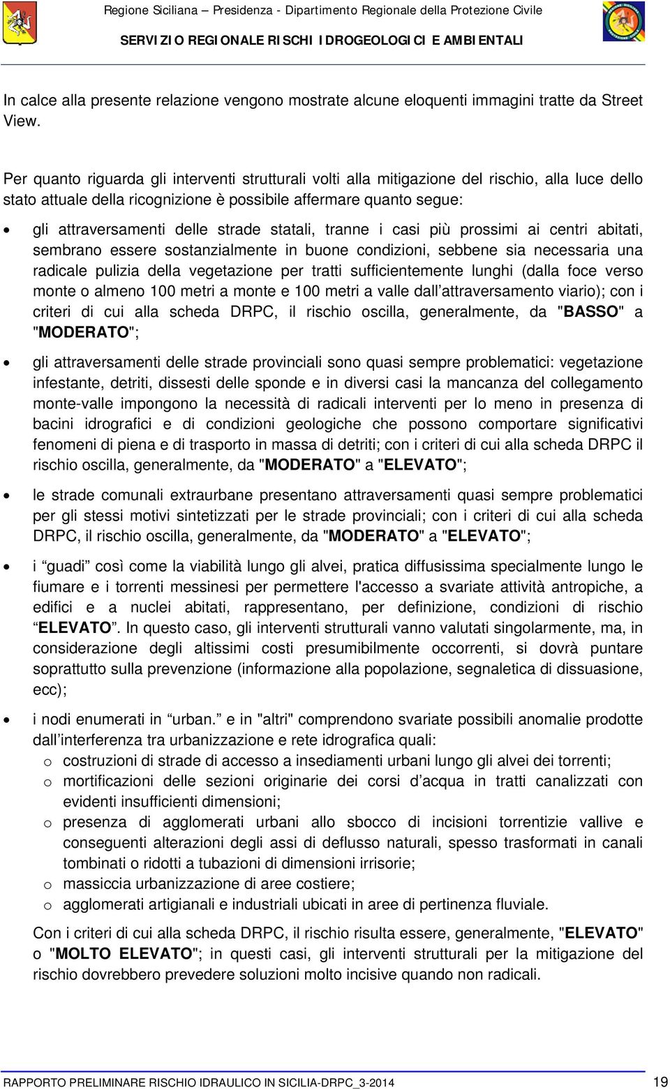 strade statali, tranne i casi più prossimi ai centri abitati, sembrano essere sostanzialmente in buone condizioni, sebbene sia necessaria una radicale pulizia della vegetazione per tratti