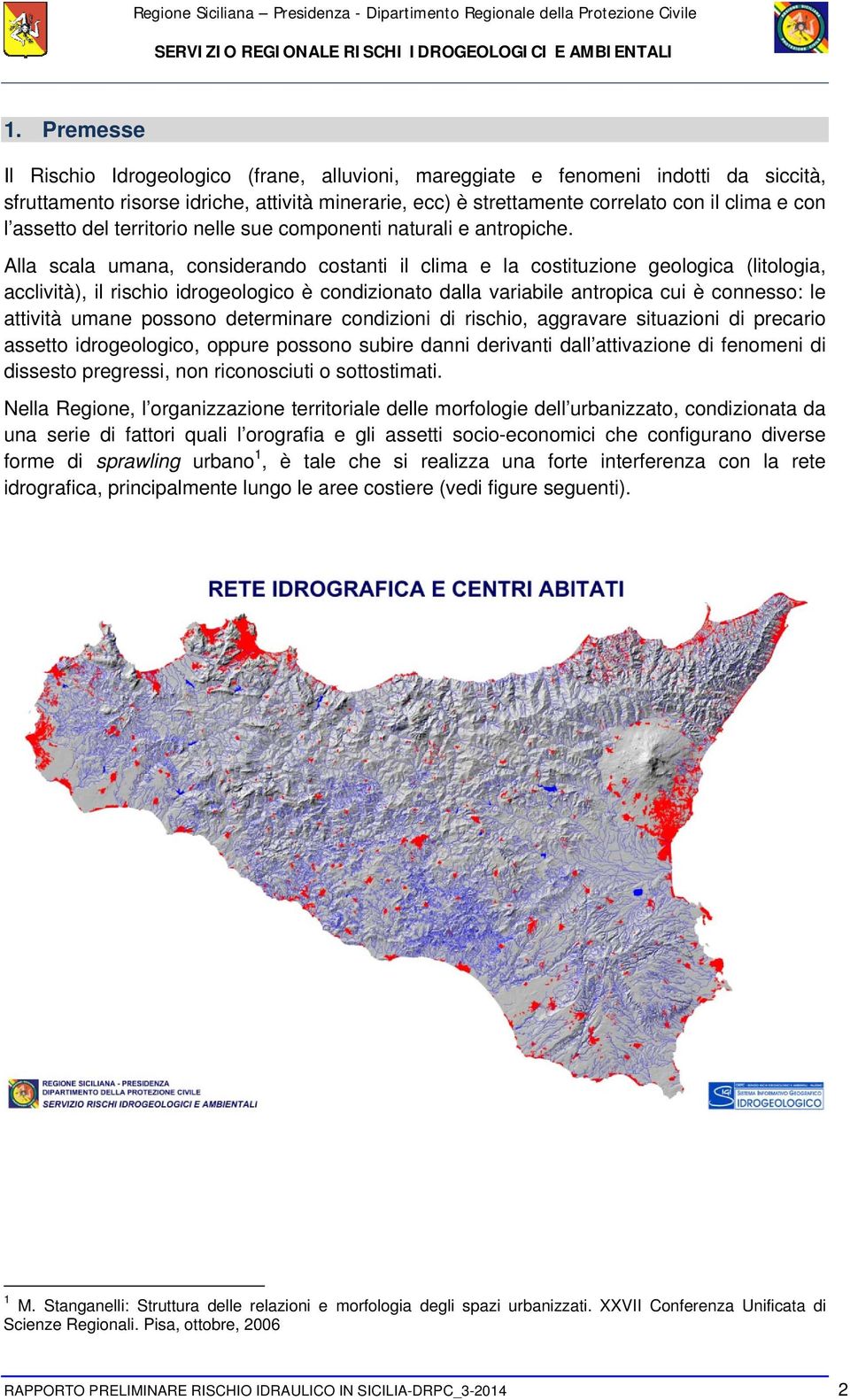 Alla scala umana, considerando costanti il clima e la costituzione geologica (litologia, acclività), il rischio idrogeologico è condizionato dalla variabile antropica cui è connesso: le attività