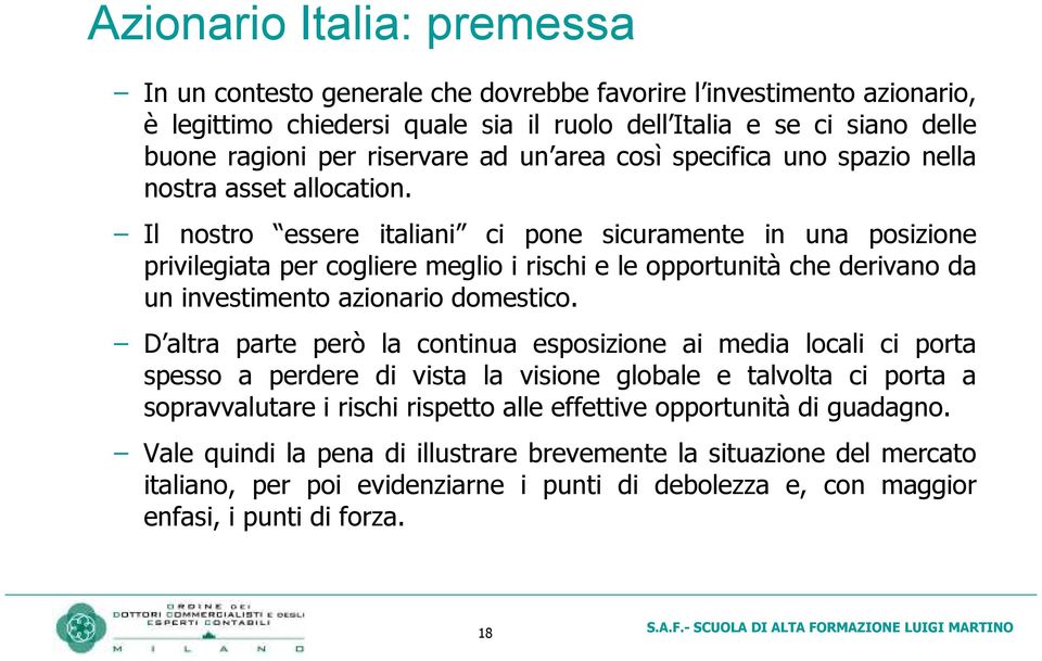 Il nostro essere italiani ci pone sicuramente in una posizione privilegiata per cogliere meglio i rischi e le opportunità che derivano da un investimento azionario domestico.