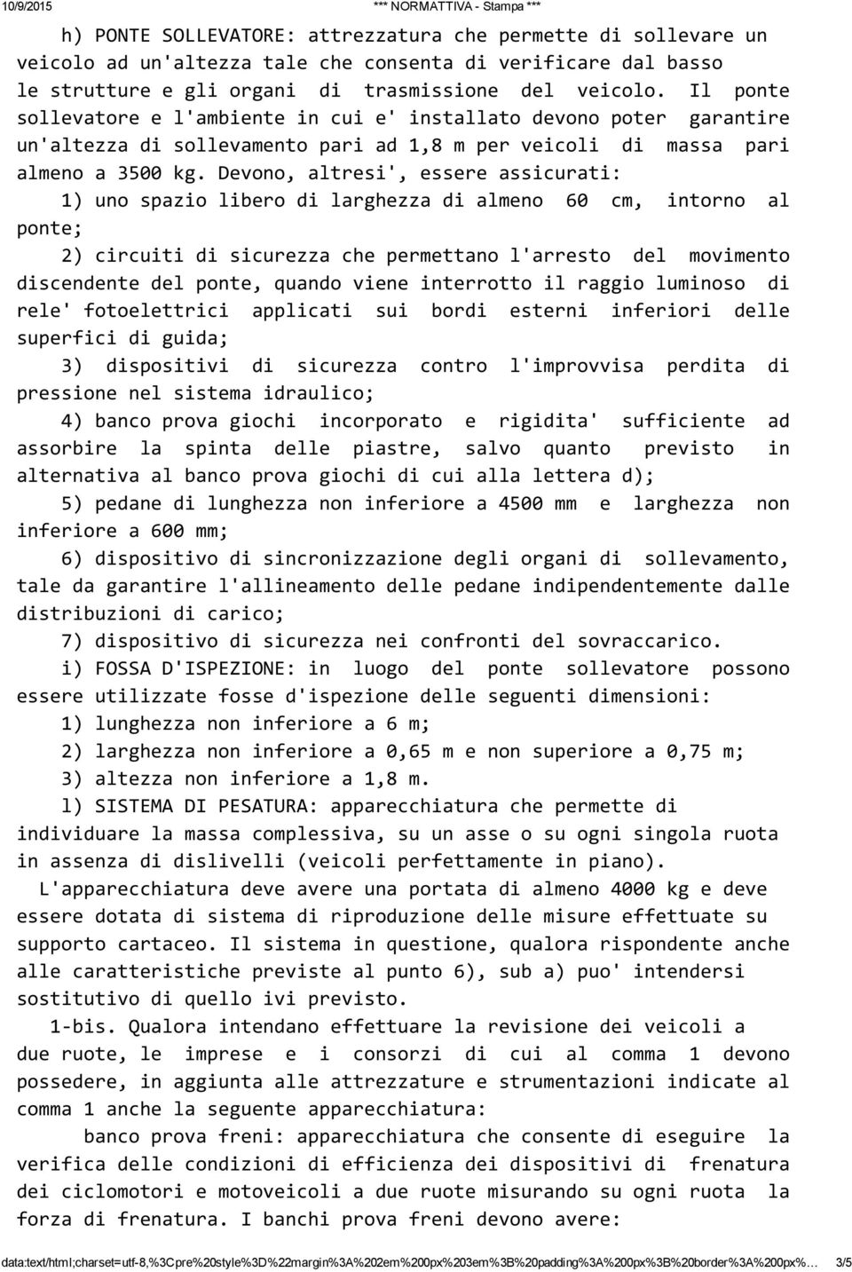 Devono, altresi', essere assicurati: 1) uno spazio libero di larghezza di almeno 60 cm, intorno al ponte; 2) circuiti di sicurezza che permettano l'arresto del movimento discendente del ponte, quando