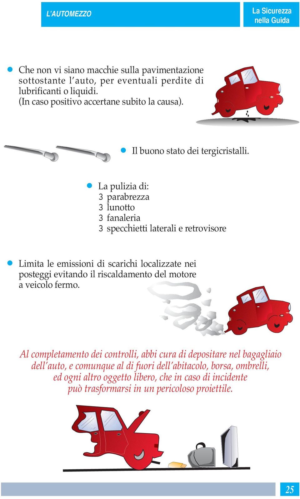 La pulizia di: parabrezza lunotto fanaleria specchietti laterali e retrovisore Limita le emissioni di scarichi localizzate nei posteggi evitando il