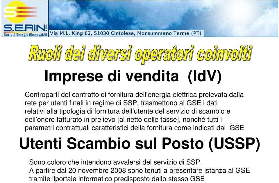 tasse], nonché tutti i parametri contrattuali caratteristici della fornitura come indicati dal GSE Utenti Scambio sul Posto (USSP) Sono coloro che