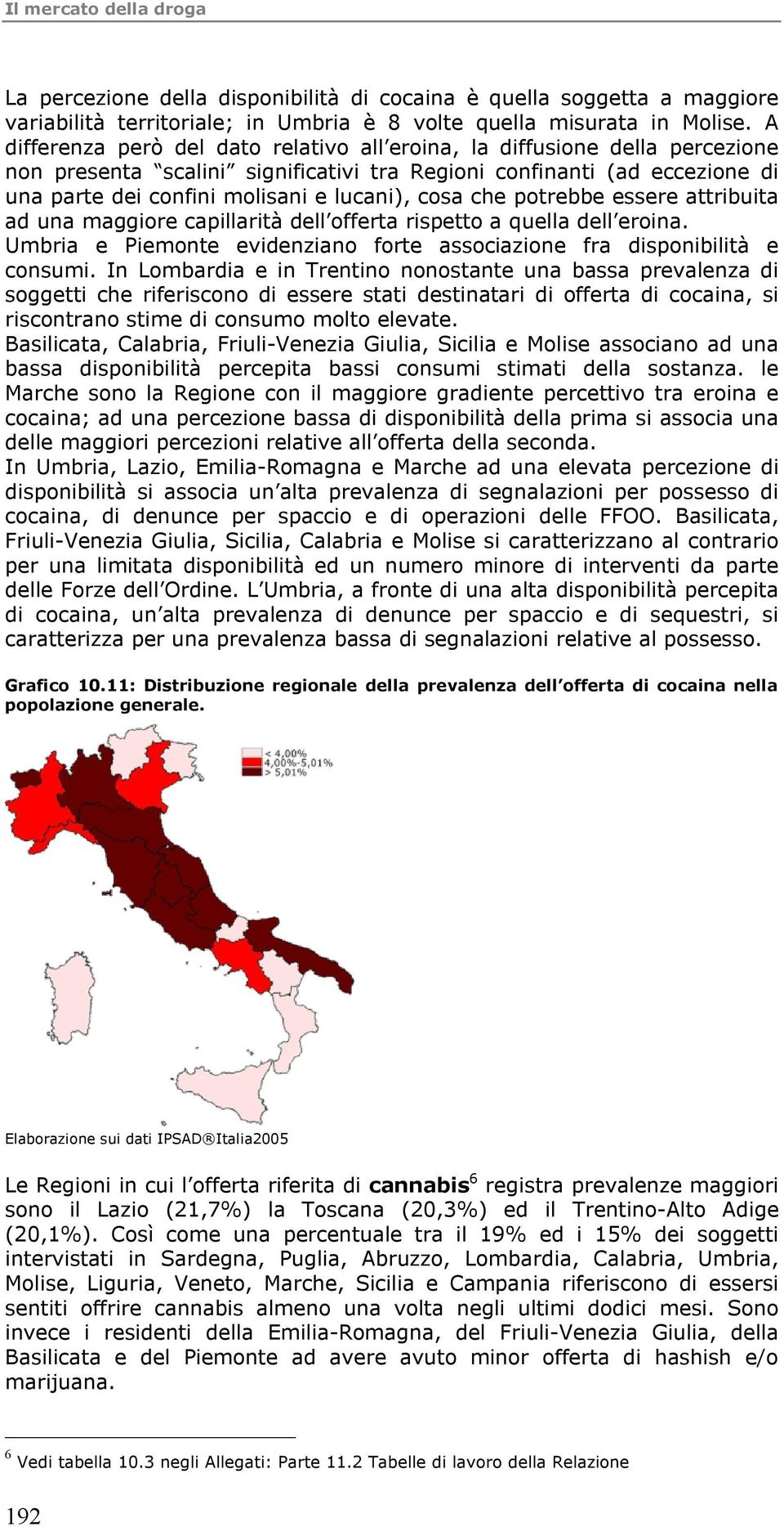 cosa che potrebbe essere attribuita ad una maggiore capillarità dell offerta rispetto a quella dell eroina. Umbria e Piemonte evidenziano forte associazione fra disponibilità e consumi.