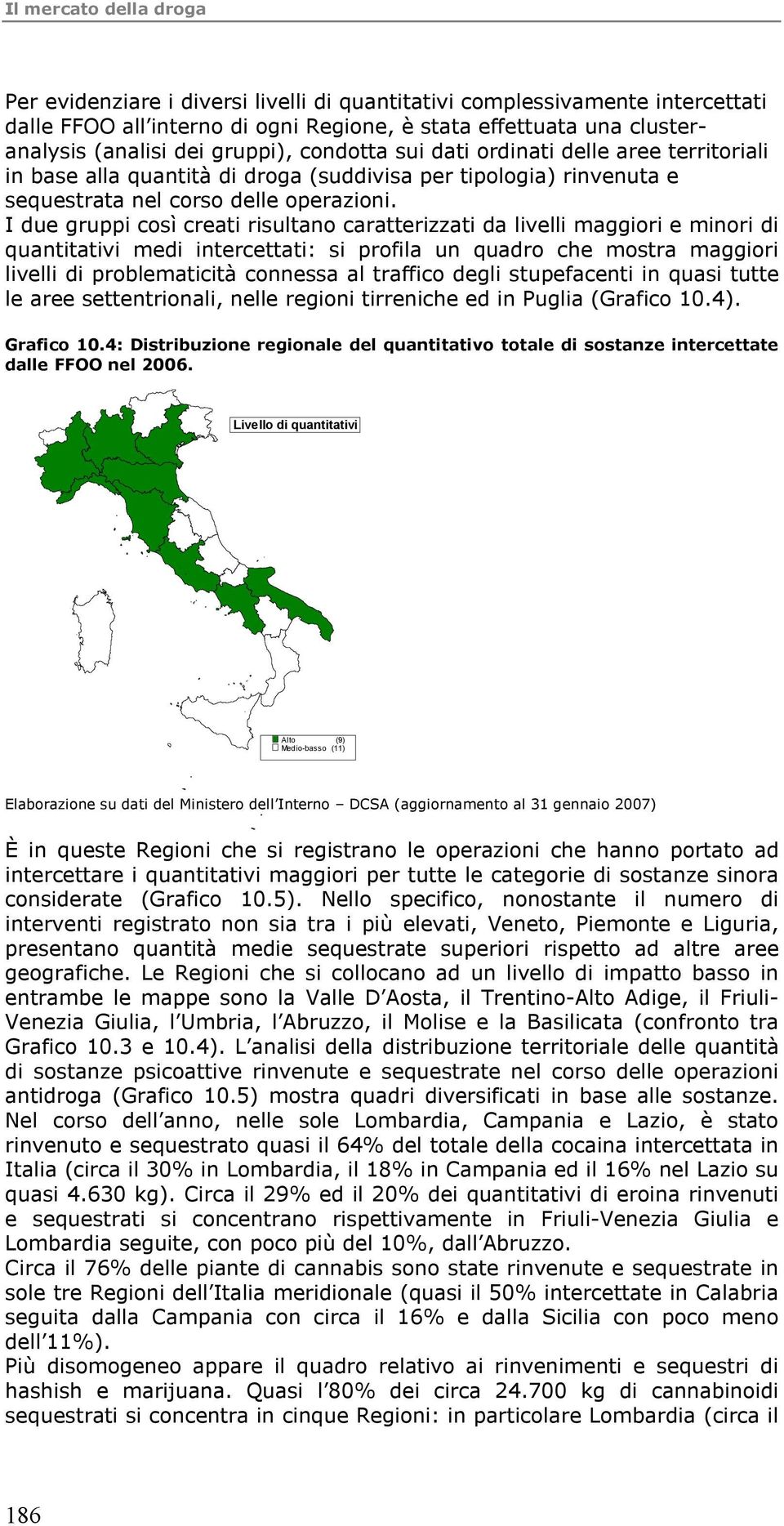 I due gruppi così creati risultano caratterizzati da livelli maggiori e minori di quantitativi medi intercettati: si profila un quadro che mostra maggiori livelli di problematicità connessa al