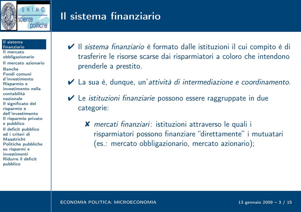 Le istituzioni finanziarie possono essere raggruppate in due categorie: mercati finanziari: istituzioni attraverso le