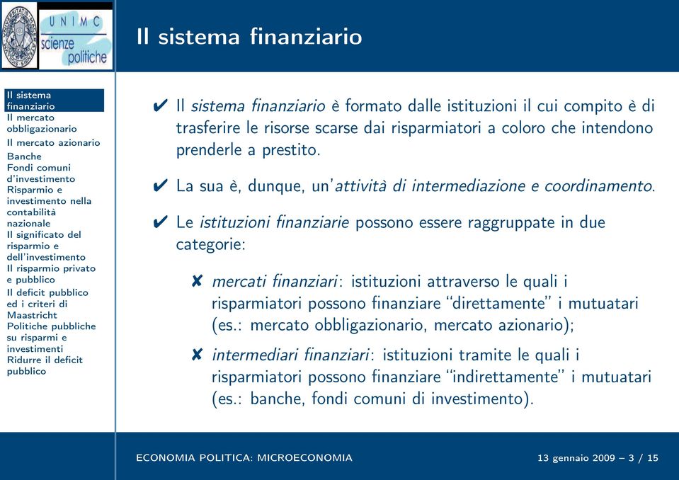 Le istituzioni finanziarie possono essere raggruppate in due categorie: mercati finanziari: istituzioni attraverso le quali i risparmiatori possono finanziare