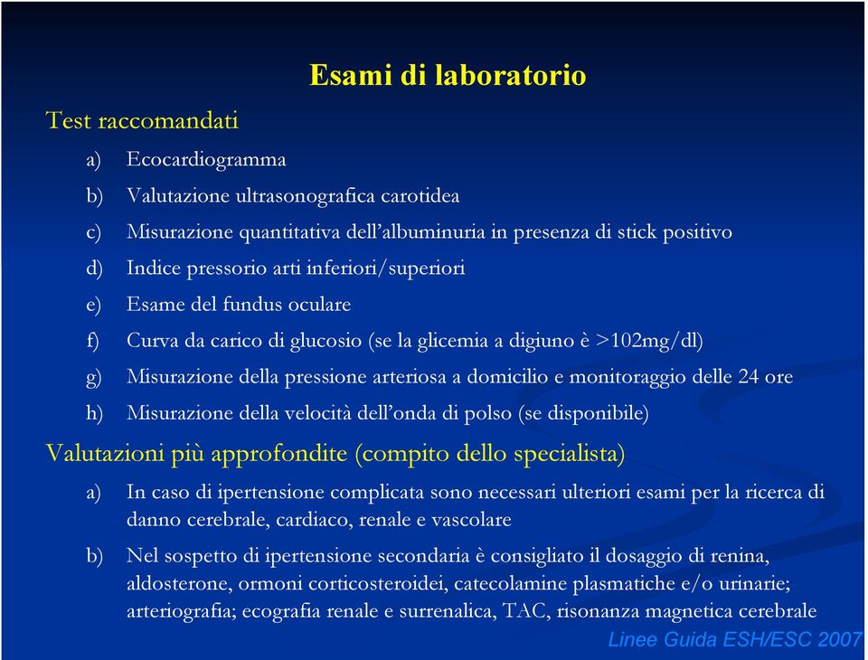 h) Misurazione della velocità dell onda di polso (se disponibile) Valutazioni più approfondite (compito dello specialista) a) In caso di ipertensione complicata sono necessari ulteriori esami per la