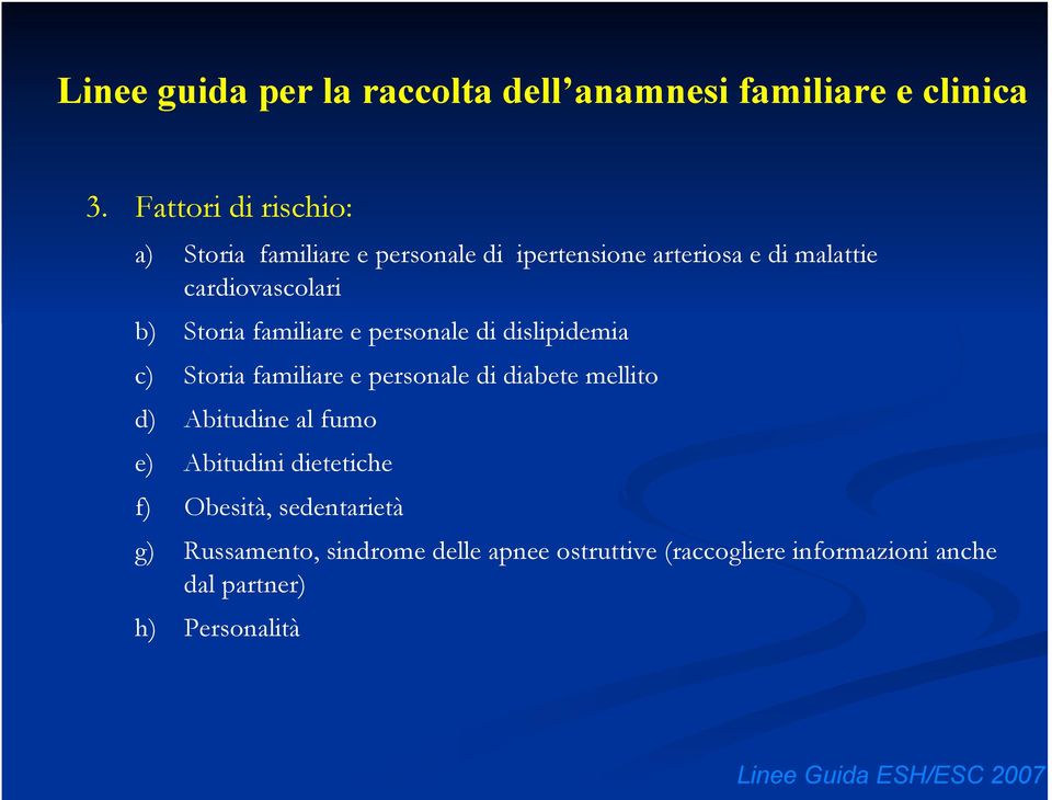 Storia familiare e personale di dislipidemia c) Storia familiare e personale di diabete mellito d) Abitudine al