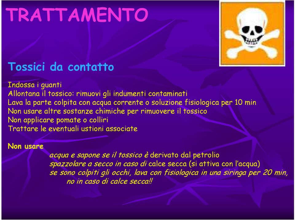 colliri Trattare le eventuali ustioni associate Non usare acqua esapone se il tossico è derivato dal petrolio spazzolare a secco in