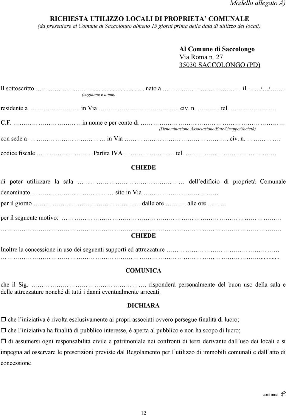 in nome e per conto di (Denominazione Associazione/Ente/Gruppo/Società) con sede a in Via.. civ. n.. codice fiscale... Partita IVA tel.