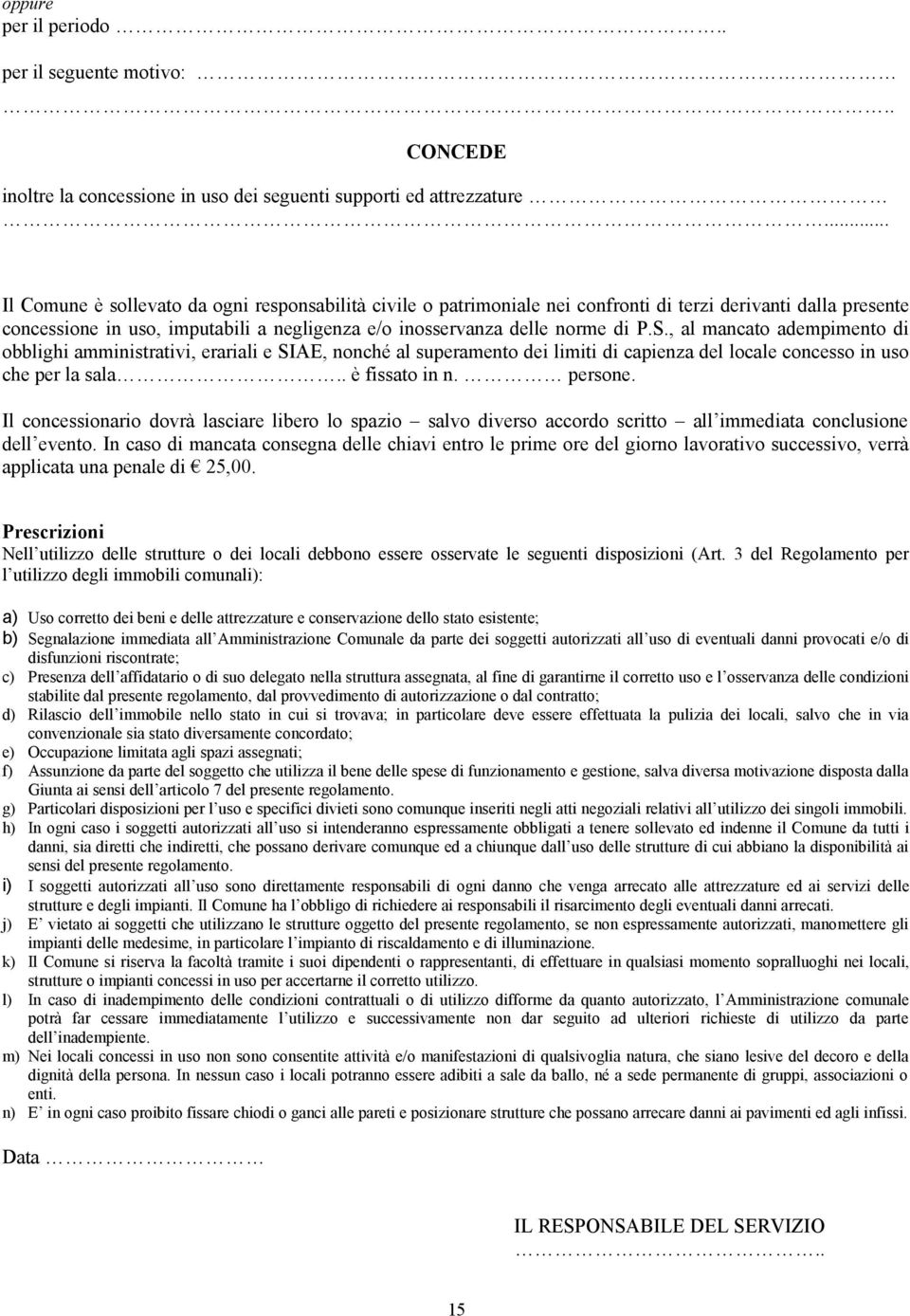 , al mancato adempimento di obblighi amministrativi, erariali e SIAE, nonché al superamento dei limiti di capienza del locale concesso in uso che per la sala.. è fissato in n. persone.