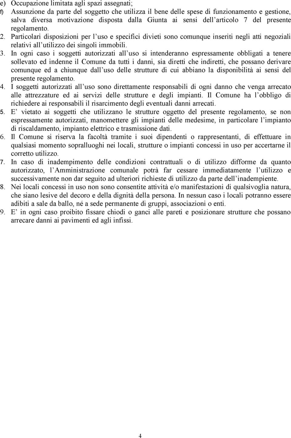 In ogni caso i soggetti autorizzati all uso si intenderanno espressamente obbligati a tenere sollevato ed indenne il Comune da tutti i danni, sia diretti che indiretti, che possano derivare comunque