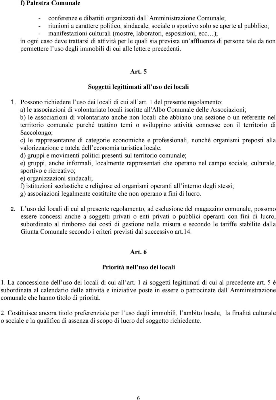 lettere precedenti. Art. 5 Soggetti legittimati all uso dei locali 1. Possono richiedere l uso dei locali di cui all art.