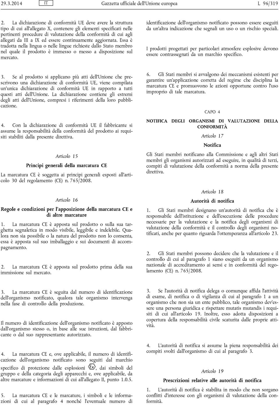 allegati da III a IX ed essere continuamente aggiornata. Essa è tradotta nella lingua o nelle lingue richieste dallo Stato membro nel quale il prodotto è immesso o messo a disposizione sul mercato.