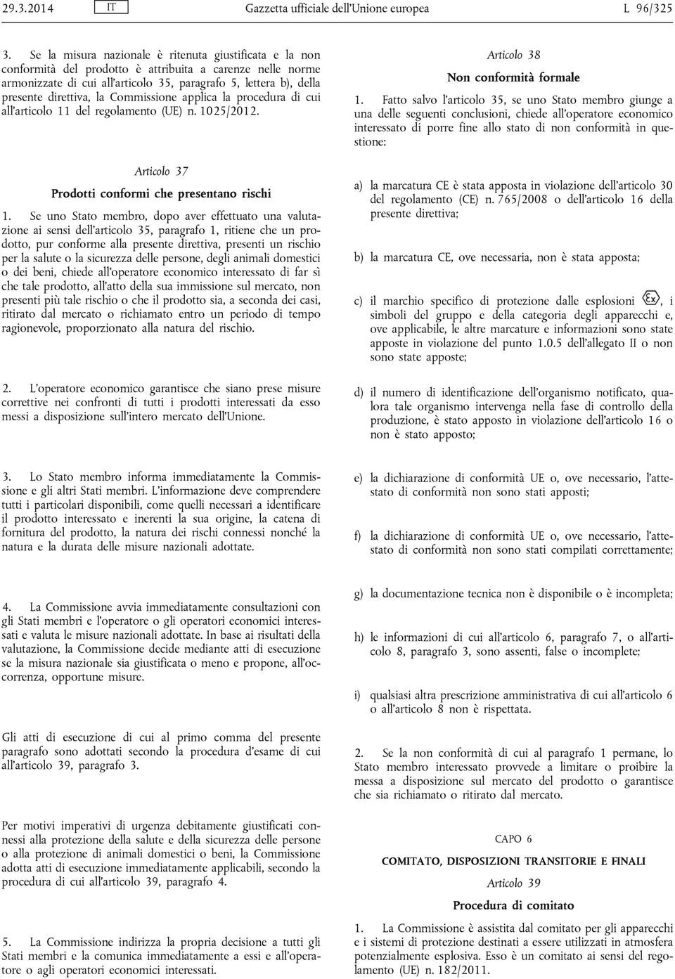 direttiva, la Commissione applica la procedura di cui all articolo 11 del regolamento (UE) n. 1025/2012. Articolo 37 Prodotti conformi che presentano rischi 1.