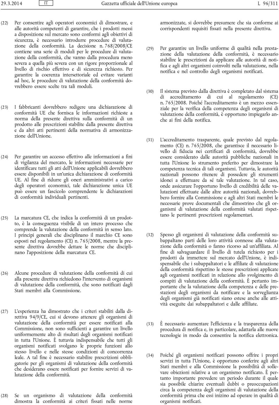 768/2008/CE contiene una serie di moduli per le procedure di valutazione della conformità, che vanno dalla procedura meno severa a quella più severa con un rigore proporzionale al livello di rischio