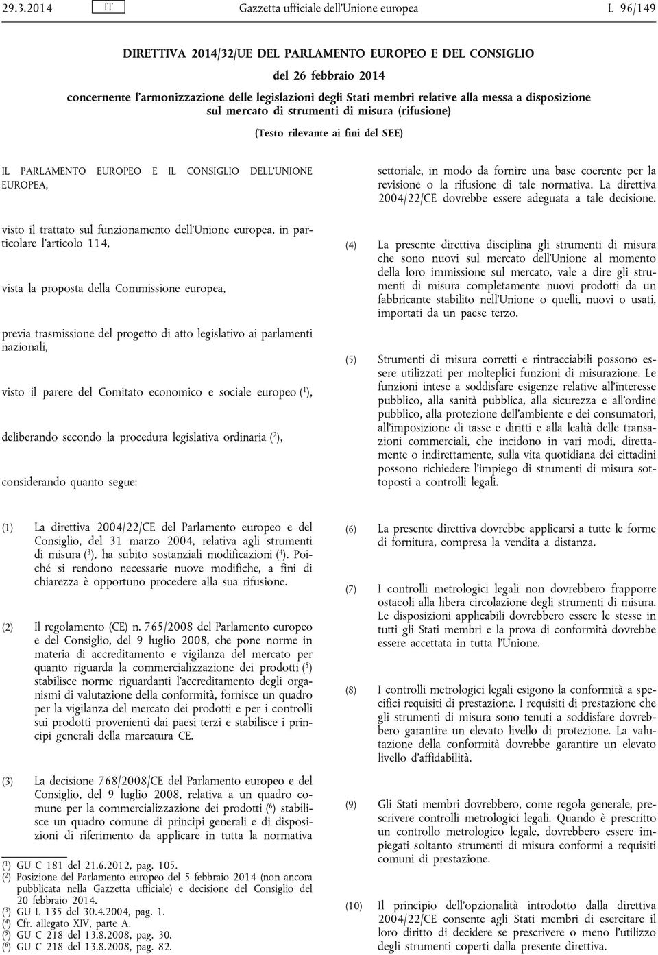 sul funzionamento dell Unione europea, in particolare l articolo 114, vista la proposta della Commissione europea, previa trasmissione del progetto di atto legislativo ai parlamenti nazionali, visto